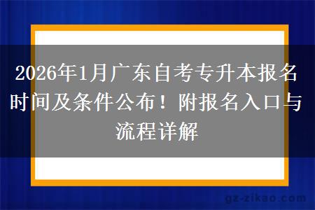 2026年1月广东自考专升本报名时间及条件公布！附报名入口与流程详解
