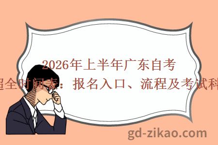 2026年上半年广东自考专升本超全时间表:报名入口、流程及考试科目汇总!