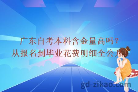 广东自考本科含金量高吗?从报名到毕业花费明细全公开!