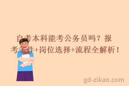 自考本科能考公务员吗？报考条件+岗位选择+流程全解析！