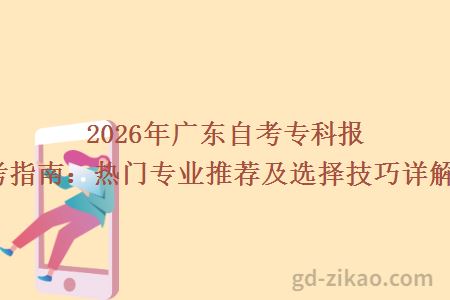 2026年广东自考专科报考指南：热门专业推荐及选择技巧详解！