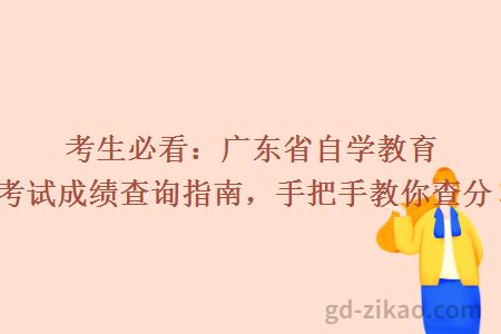 考生必看：广东省自学教育考试成绩查询指南，手把手教你查分！