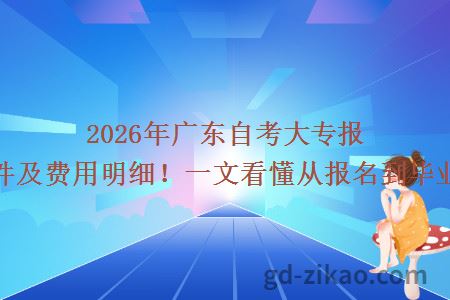 2026年广东自考大专报考条件及费用明细！一文看懂从报名到毕业花销