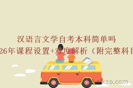汉语言文学自考本科简单吗?2026年课程设置+难度解析(附完整科目表)