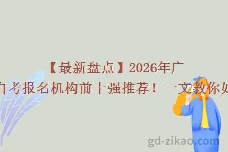 【最新盘点】2026年广东成人自考报名机构前十强推荐！一文教你如何选择