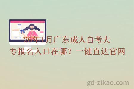 26年1月广东成人自考大专报名入口在哪？一键直达官网