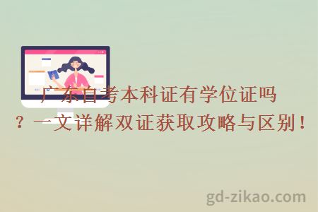 广东自考本科证有学位证吗？一文详解双证获取攻略与区别！