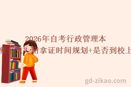 2026年自考行政管理本科毕业要多久？附拿证时间规划+是否到校上课说明