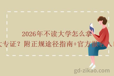 2026年不读大学怎么拿大专证？附正规途径指南+官方报名入口