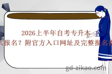2026上半年自考专升本怎么报名?附官方入口网址及完整报名指南