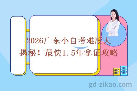 2026广东小自考难度大揭秘！最快1.5年拿证攻略