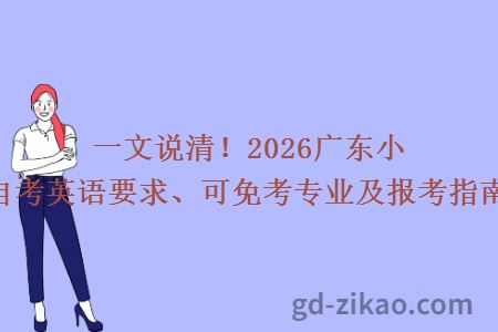 一文说清！2026广东小自考英语要求、可免考专业及报考指南