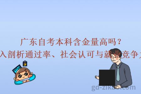 广东自考本科含金量高吗？深入剖析通过率、社会认可与就业竞争力！